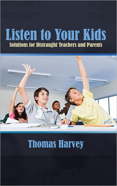 Listen to Your Kids: Solutions for Distraught Teachers and Parents