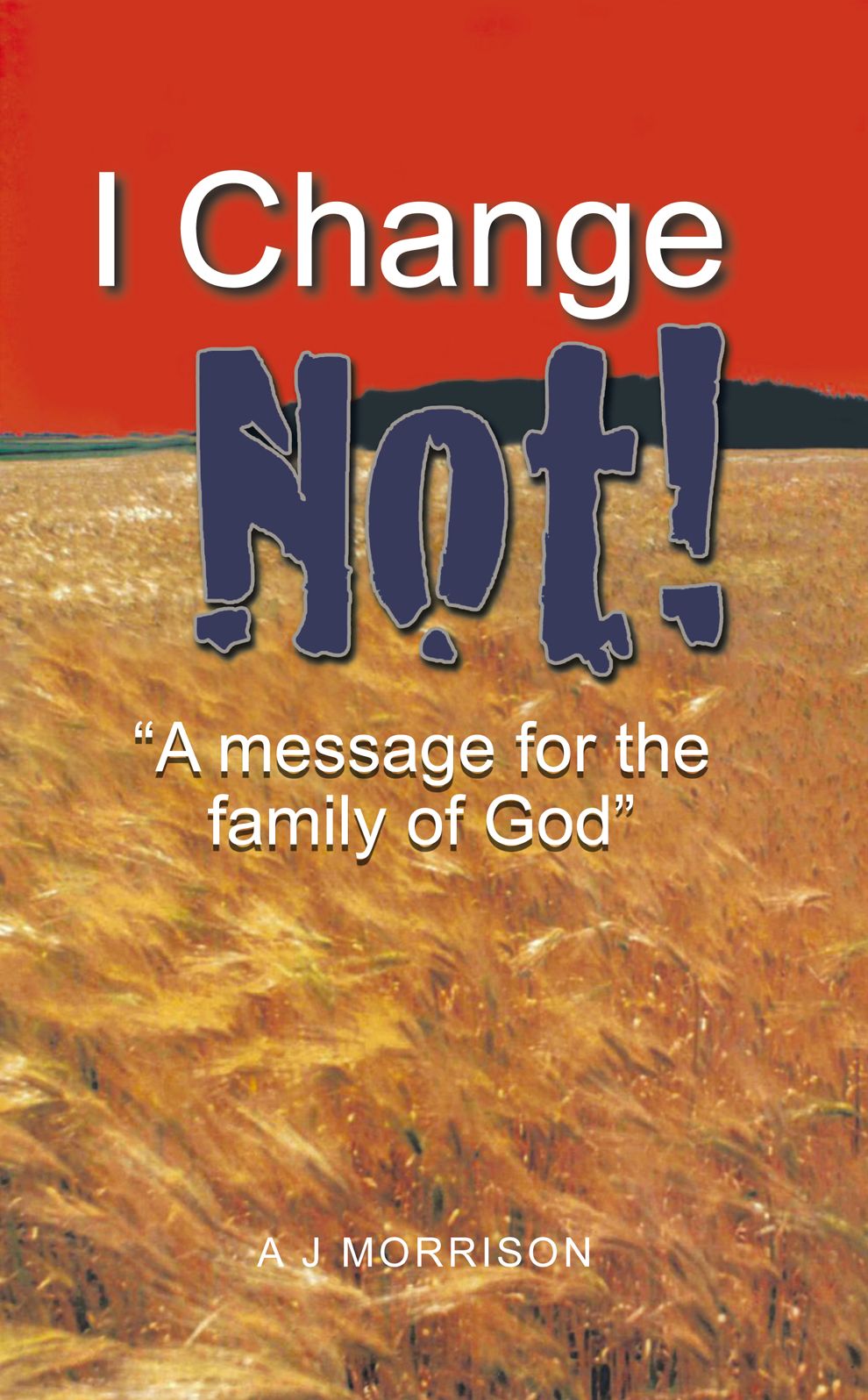 I CHANGE NOT: A MESSAGE FOR THE FAMILY OF GOD