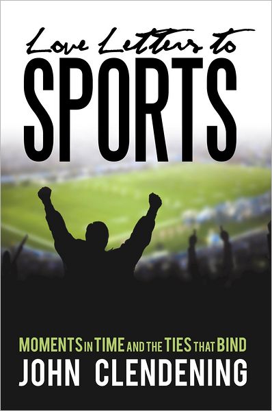 Love Letters to Sports: Moments in Time and the Ties that Bind