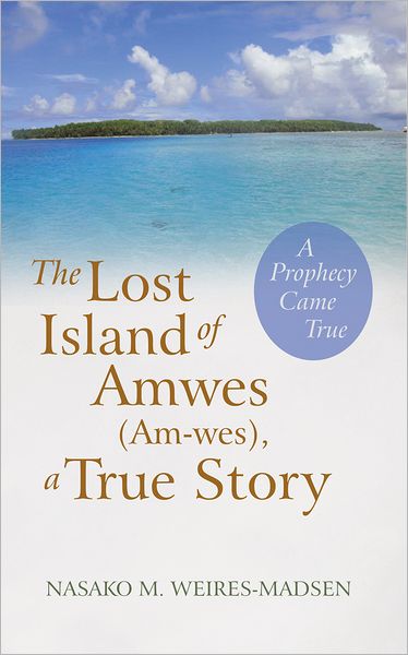 The Lost Island Of Amwes (Am-wes), a True Story: A Prophecy Came True