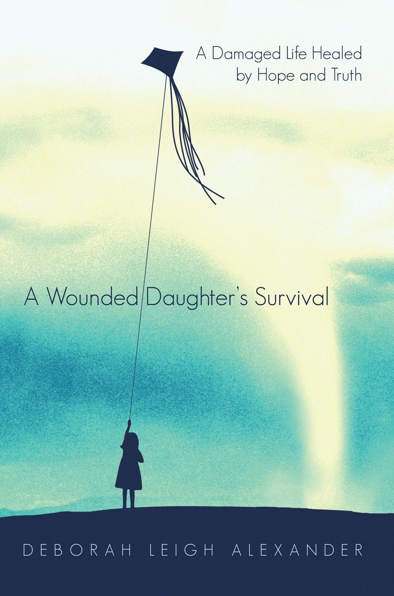 A Wounded Daughter's Survival: A Damaged Life Healed by Hope and Truth