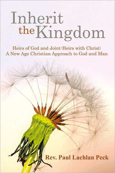 Inherit the Kingdom: Heirs of God and Joint Heirs with Christ: A New Age Christian Approach to God and Man