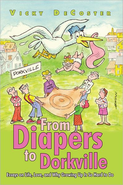 From Diapers to Dorkville: Essays on Life, Love, and Why Growing Up Is So Hard to Do