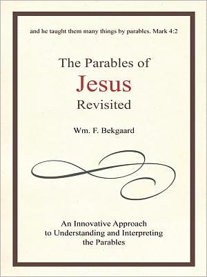 The Parables of Jesus Revisited: An Innovative Approach to Understanding and Interpreting the Parables