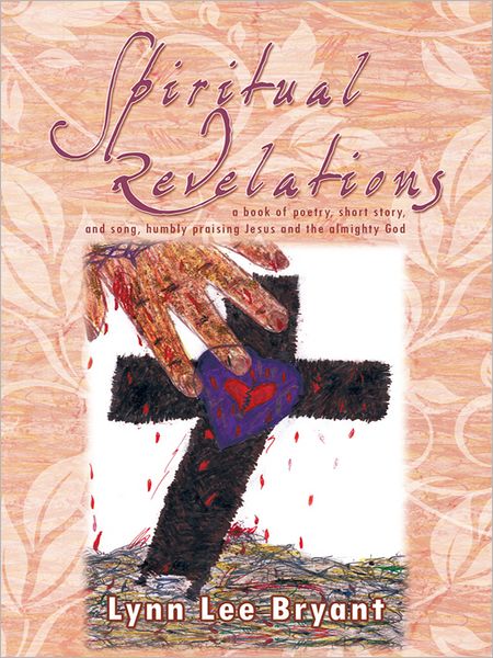 Spiritual Revelations: A book of poetry, short story, and song, humbly praising Jesus and the almighty God