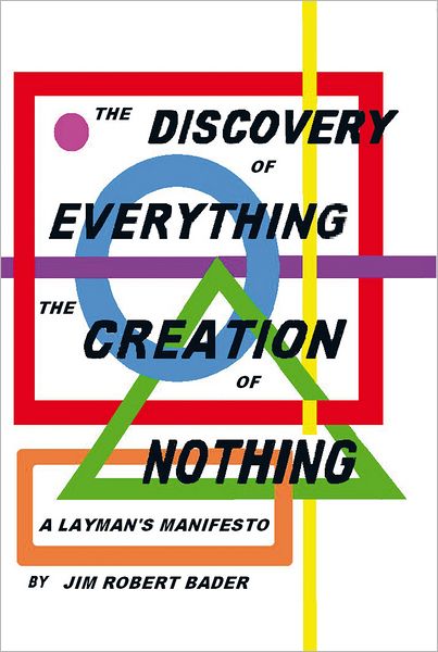 The Discovery of Everything, the Creation of Nothing: A Layman's Manifesto