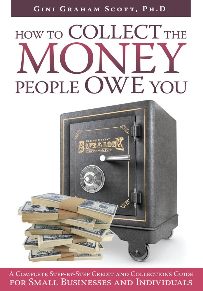 HOW TO COLLECT THE MONEY PEOPLE OWE YOU: A Complete Step-by-Step Credit and Collections Guide for Small Businesses and Individuals