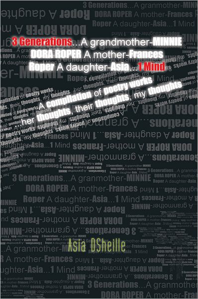 3 Generations...A grandmother-Minnie Dora Roper A mother-Frances Roper A daughter-Asia...1 Mind: A compilation of poetry works ...her thoughts, their thoughts, my thoughts