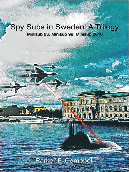 Spy Subs in Sweden: A Trilogy: Minisub 83, Minisub 99, Minisub 2010