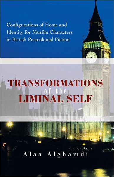 Transformations of the Liminal Self: Configurations of Home and Identity for Muslim Characters in British Postcolonial Fiction