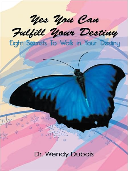 Yes You Can Fulfill Your Destiny: Eight Secrets To Walk in Your Destiny