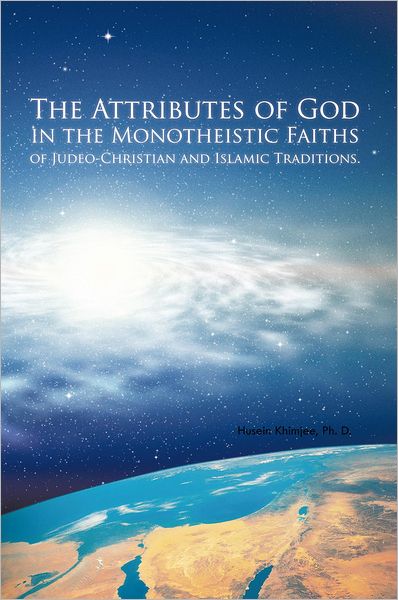 The Attributes of God in the Monotheistic Faiths of Judeo-Christian and Islamic Traditions.