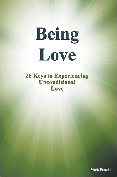 Being Love: 26 Keys to Experiencing Unconditional Love