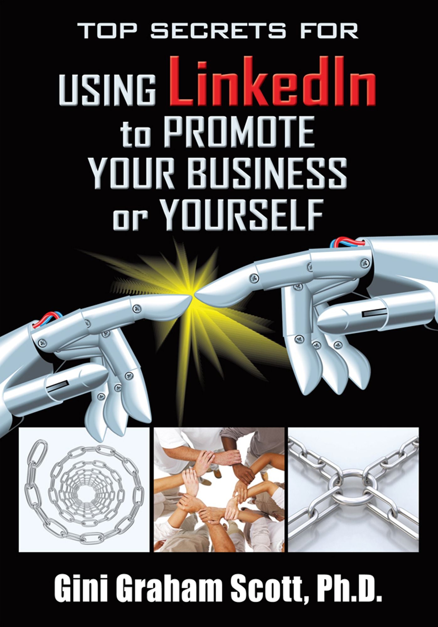 Top Secrets for Using LinkedIn to Promote Your Business or Yourself: A Complete Step-by-Step Guide to Discover the Power of LinkedIn
