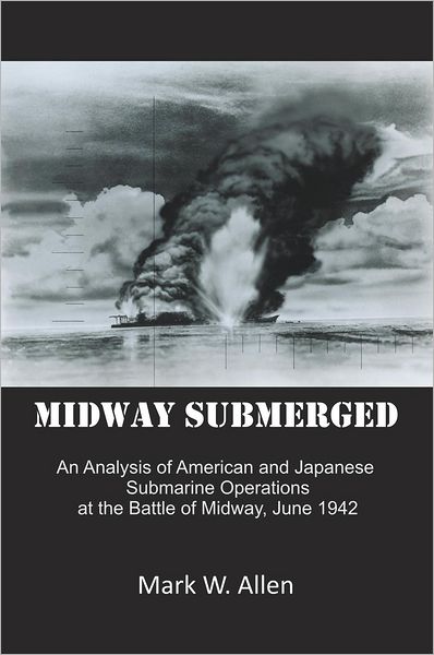 Midway Submerged: An Analysis of American and Japanese Submarine Operations at the Battle of Midway, June 1942