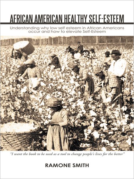 African American Healthy Self-Esteem: Understanding why low self esteem in African Americans occur and how to elevate Self-Esteem
