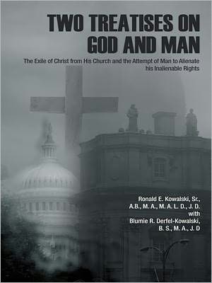 Two Treatises on God and Man: The Exile of Christ from His Church and the Attempt of Man to Alienate his Inalienable Rights