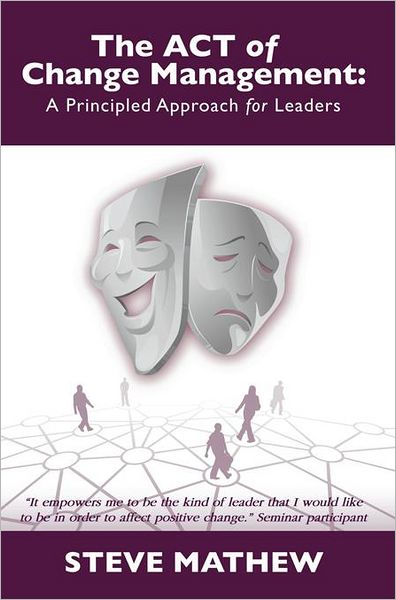 The ACT of Change Management: A Principled Approach for Leaders