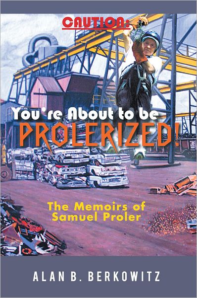 Caution: You're About to Be Prolerized: The Memoirs of Samuel Proler