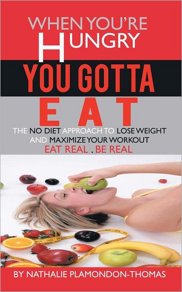 When You're Hungry, You Gotta Eat: The No Diet Approach to Lose Weight and Maximize your Workout