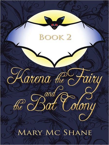 Book 2, Karena the Fairy and the Bat Colony: In This Second Installment of the Karena the Fairy Trilogy Join Karena, Michael and Anna as They Venture into the Icy Forest in Search of the Witches of Slevfoy. a Perilous Journey Leads Them to an Underground