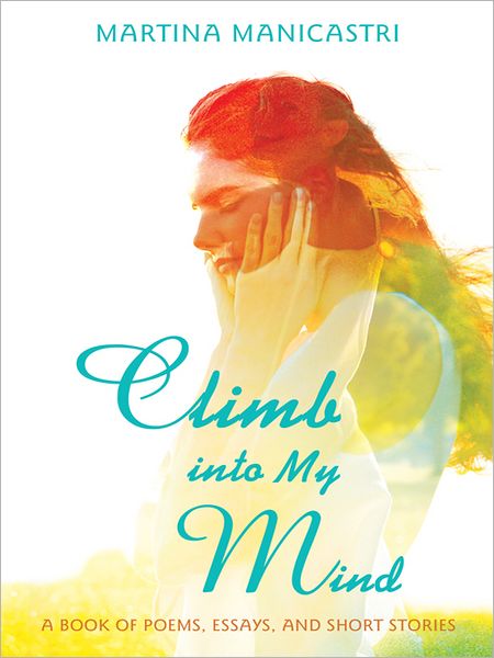 Climb into My Mind: A Book of Poems, Essays, and Short Stories