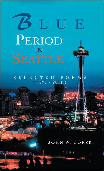 Blue Period in Seattle: Selected Poems ( 1991 - 2011 )