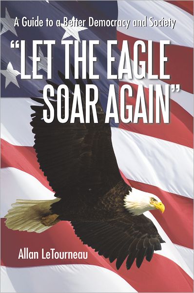 Let the Eagle Soar Again: A Guide to a Better Democracy and Society