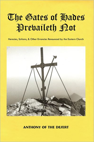 The Gates of Hades Prevaileth Not: Heresies, Schisms, & Other Errancies Renounced by the Eastern Church