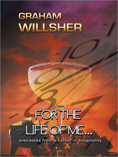 For the Life of Me...: anecdotes from a career in hospitality