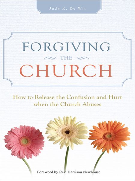 Forgiving the Church: How to Release the Confusion and Hurt when the Church Abuses