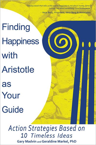 Finding Happiness with Aristotle as Your Guide: Action Strategies Based on 10 Timeless Ideas