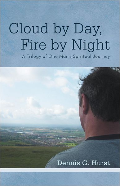Cloud by Day, Fire by Night: A Trilogy of One Man's Spiritual Journey