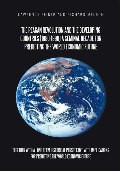 the reagan revolution and the developing countries (1980-1990) a seminal decade for predicting the world economic future: together with a long term historical perspective with implications for predicting the world economic future