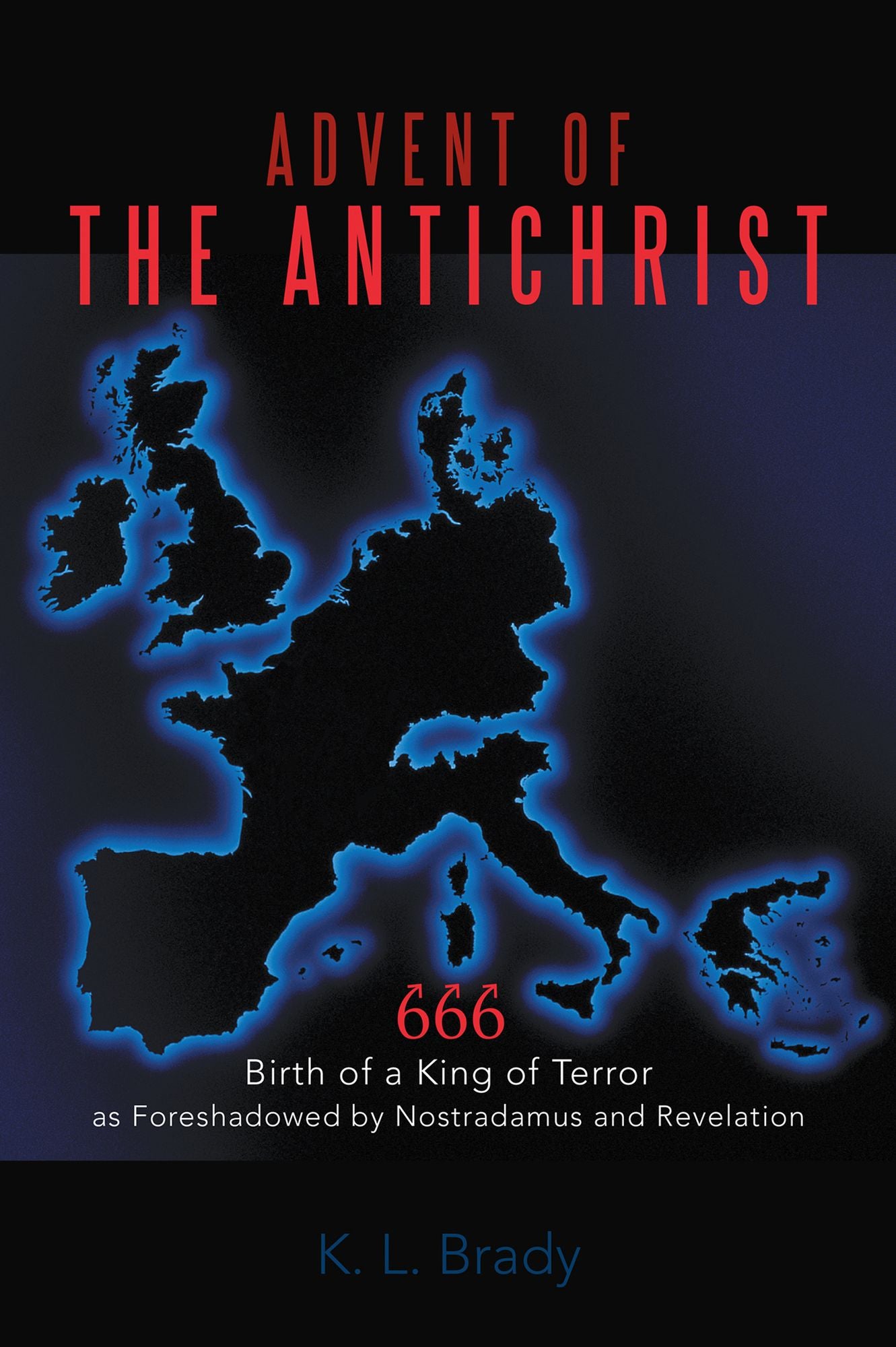 Advent of the Antichrist: Birth of a King of Terror as Foreshadowed by Nostradamus and Revelation