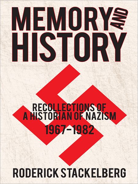 Memory and History: Recollections of a Historian of Nazism, 1967-1982