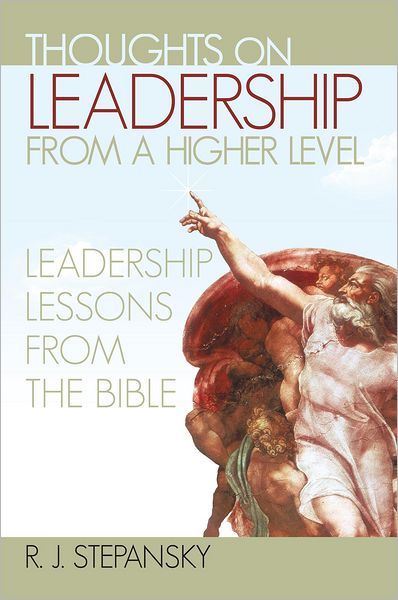 Thoughts on Leadership from a Higher Level: Leadership Lessons from the Bible