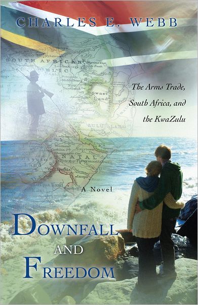 Downfall and Freedom: A Novel about the Arms Trade, South Africa, and the KwaZulu