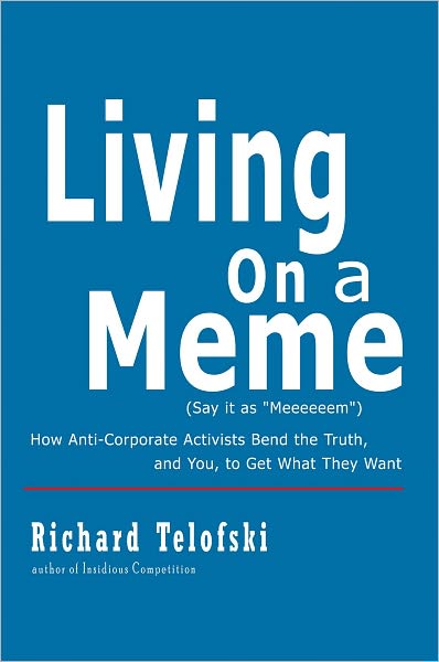 Living on a Meme: How Anti-Corporate Activists Bend the Truth, and You, to Get What They Want