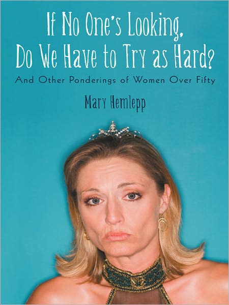 If No One's Looking, Do We Have to Try as Hard?: And Other Ponderings of Women Over Fifty