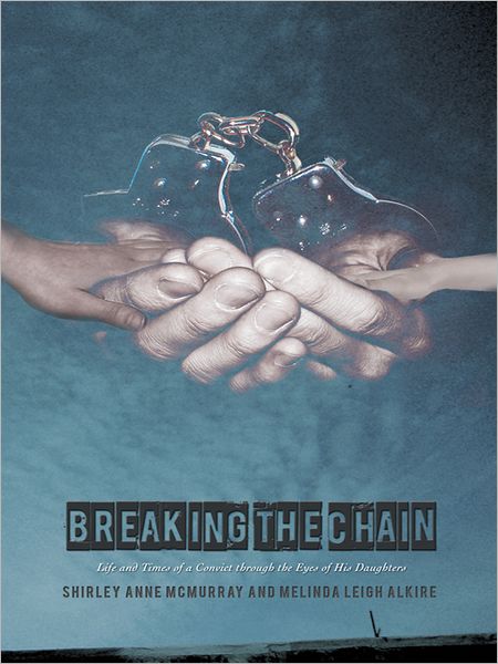 Breaking the Chain: Life and Times of a Convict through the Eyes of His Daughters