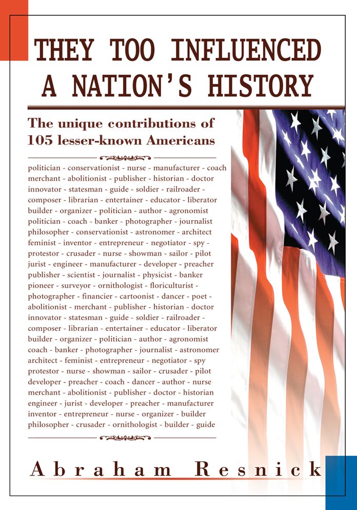 They Too Influenced a Nation's History: The unique contributions of 105 lesser-known Americans