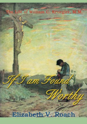 If I am Found Worthy: The Life of Willam C. Kruegler, M.M.