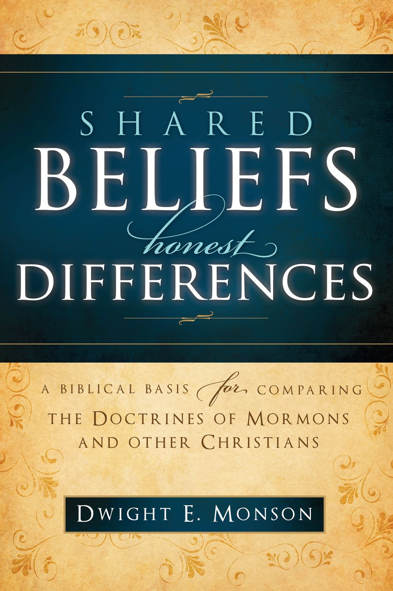 Shared Beliefs, Honest Difference: A Biblical Basis for Comparing the Doctrines of Mormons and Other Christians