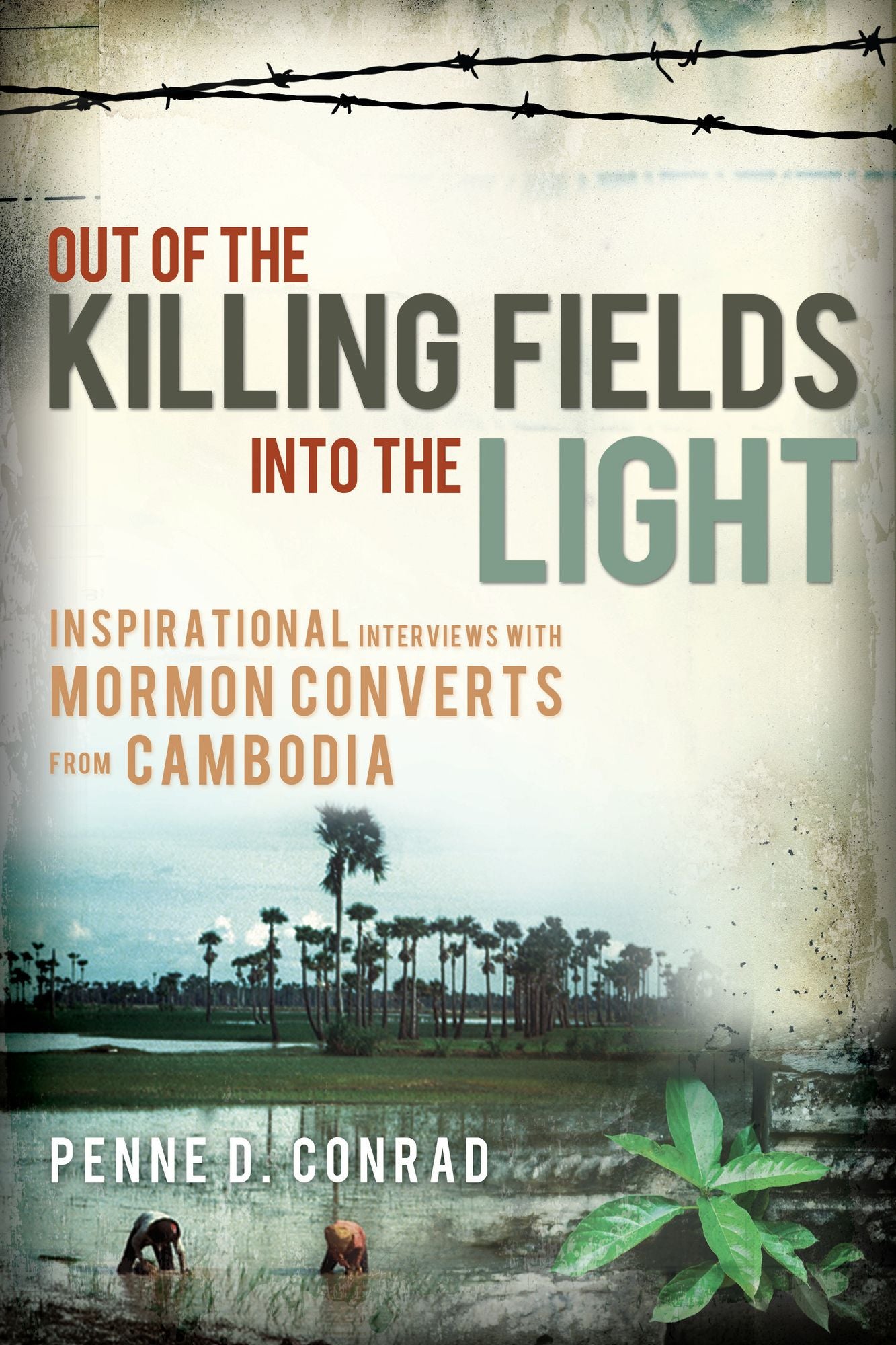 Out of the Killing Fields-Into the Light: Interviews with Mormon Converts from Cambodia