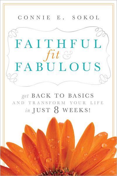 Faithful, Fit & Fabulous: Get Back to Basics and Transform Your Life--in Just 8 Weeks!