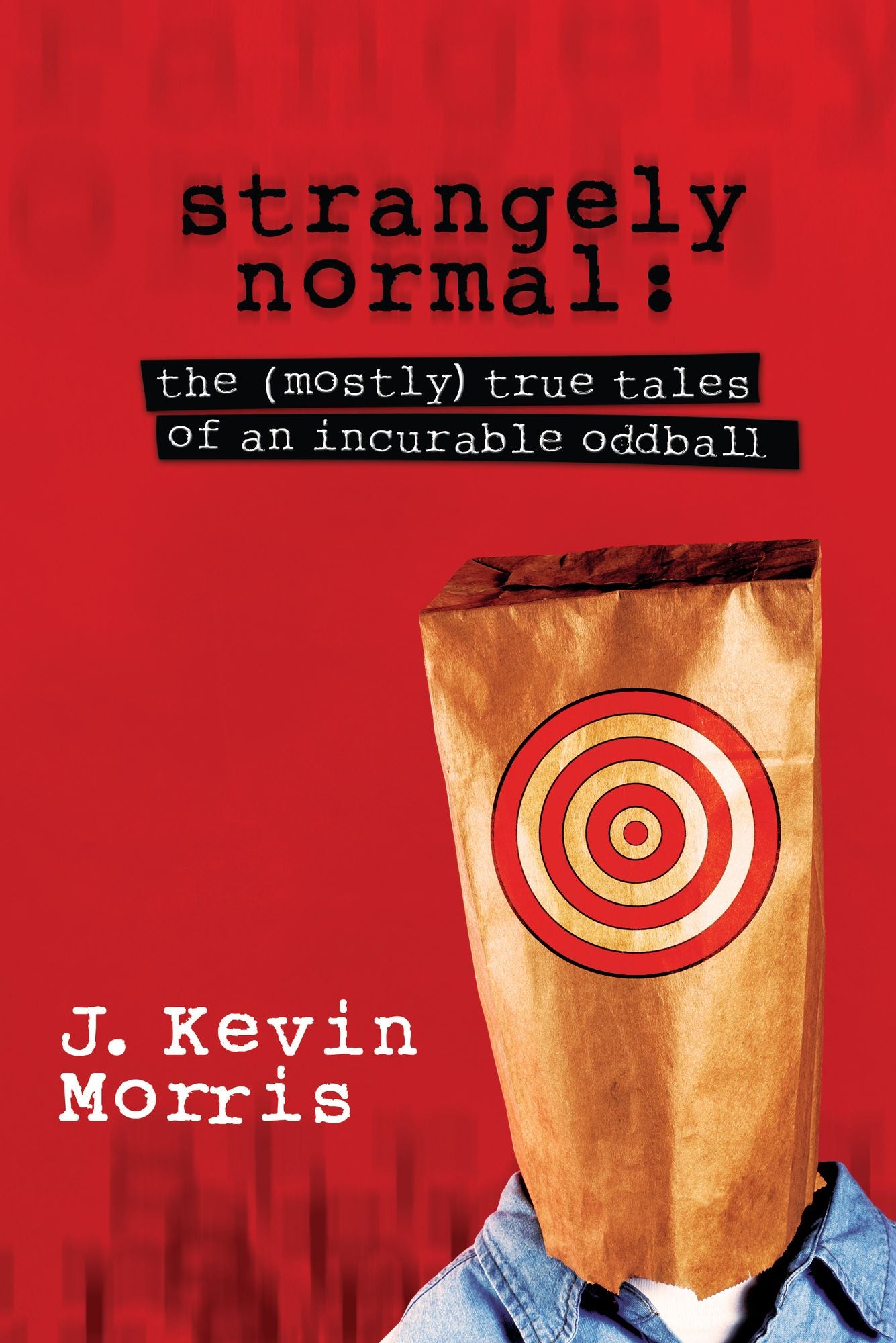 Strangely Normal: The Mostly True Tales of an Incurable Oddball