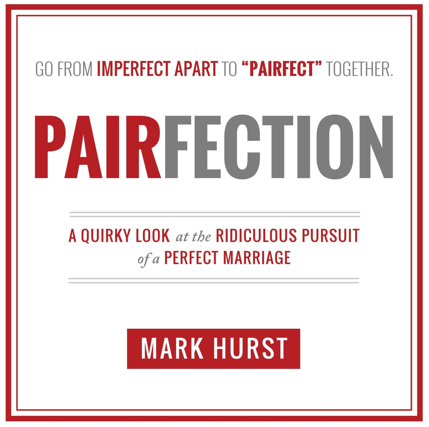 Pairfection: A Quirky Look at the Ridiculous Pursuit of a Perfect Marriage