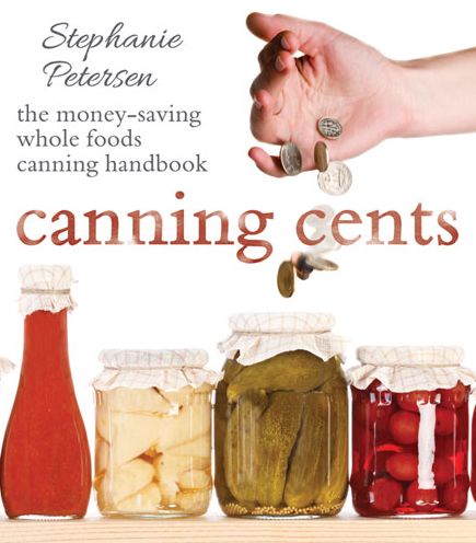 Canning Cents: The Money-Saving Whole-Foods Canning Handbook