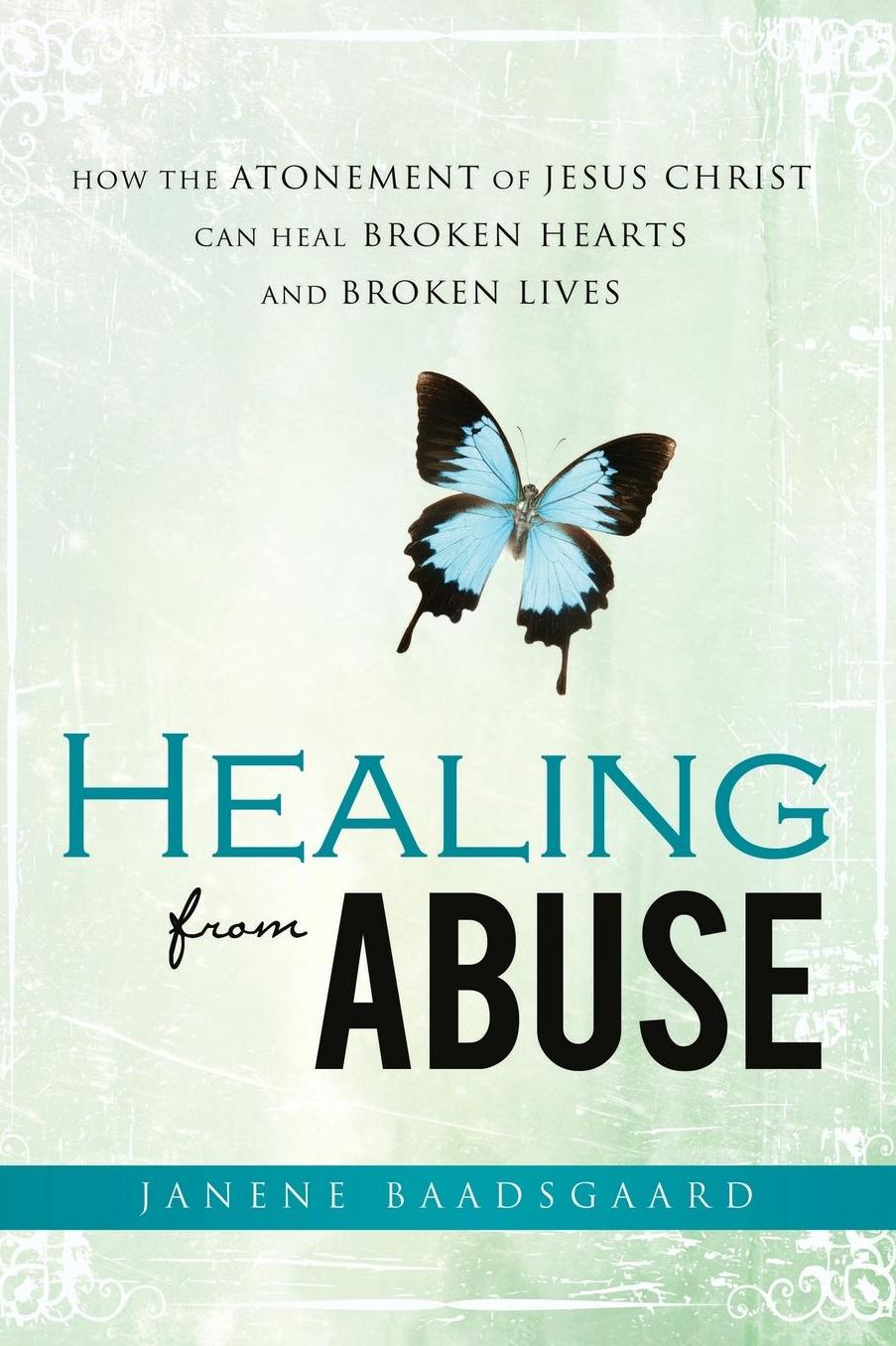 Healing from Abuse: How the Atonement of Jesus Christ Can Heal Broken Hearts and Broken Lives